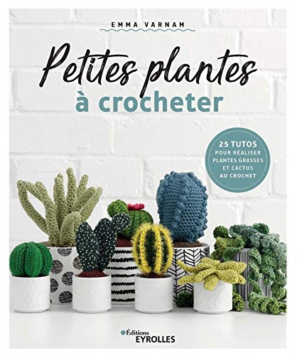 Petites plantes à crocheter: 25 tutos pour réaliser plantes grasses et cactus au crochet