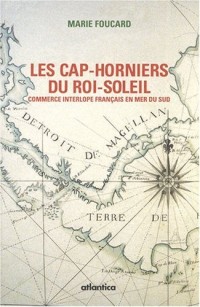 Les cap-horniers du Roi-Soleil : Ou le commerce interlope français en mer du Sud (1698-1724)