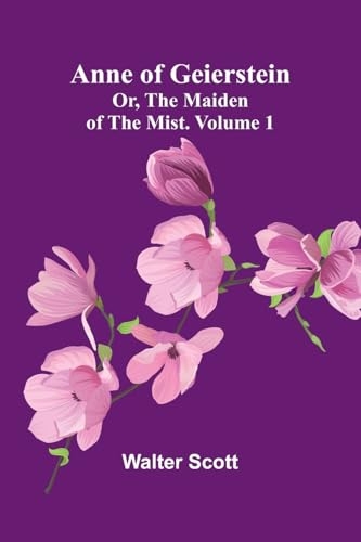 Anne of Geierstein; Or, The Maiden of the Mist. Volume 1 [9789367241240]