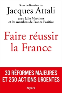 Faire réussir la France: 30 réformes majeures et 250 actions urgentes