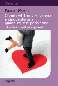 Comment trouver l'amour à cinquante ans quand on est parisienne (et autres questions capitales)