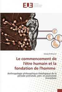 Le commencement de l'être humain et la fondation de l'homme: Anthropologie philosophique-théologique de la période prénatale, péri- et postnatale immédiate