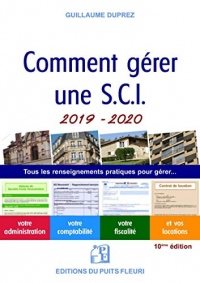 Comment gérer une SCI 2019-2020: Tous les renseignements pratiques pour gérer... votre administration, votre comptabilité, votre fiscalité et vos locations