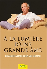 A la lumière d'une grande âme - Rencontres merveilleuses avec Maître M