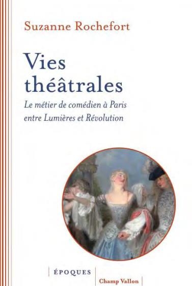 Vies théâtrales - Le métier de comédien entre Lumières et Ré: Le métier de comédien entre Lumières et Révolution