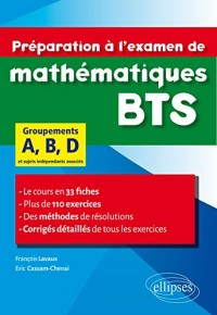 Préparation à l'Examen de Mathématiques BTS Groupements A, B, D Le cours en 33 Fiches Plus de 110 Exercices