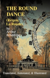 The Round Dance (Reigen, La Ronde): Translated, Annotated, & Illustrated