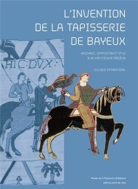L'Invention de la Tapisserie de Bayeux - Naissance, Composition et Style d'un Chef-d'Oeuvre Médiéval