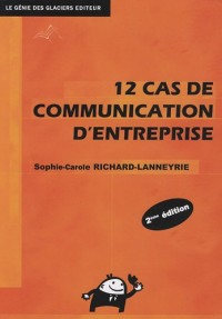 12 cas de communication d'entreprise: Méthodologie et pratique