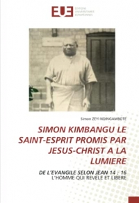 SIMON KIMBANGU LE SAINT-ESPRIT PROMIS PAR JESUS-CHRIST A LA LUMIERE: DE L’EVANGILE SELON JEAN 14 : 16L’HOMME QUI REVELE ET LIBERE