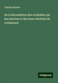 De la fécondation des orchidées par les insectes et des bons résultats du croisement