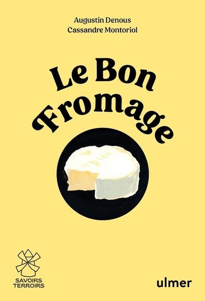 Le bon fromage : Comprendre, choisir, déguster