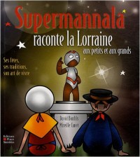 Supermannala raconte la Lorraine aux petits et aux grands : Ses fêtes, ses traditions, son art de vivre