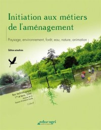 Initiation aux métiers de l'aménagement : Paysage, environnement, forêt, eau, nature, animation