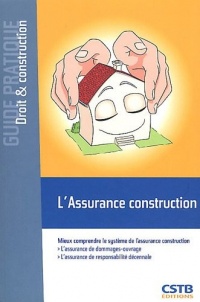 L'assurance construction : Mieux comprendre le système de l'assurance construction. L'assurance de dommages-ouvrage. L'assurance de responsabilité décennale.