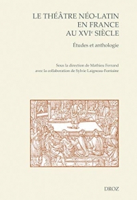 Le théâtre néo-latin en France au XVIe siècle : Etudes et anthologie