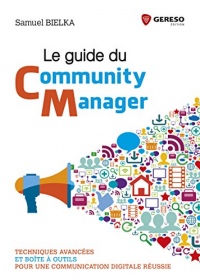 Le guide du community manager: Techniques avancées et boîte à outils pour une communication digitale réussie
