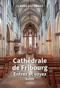Cathédrale de Fribourg: Entrez et voyez (Guide)