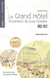 Le grand hôtel : L'invention du luxe hôtelier 1862-1972