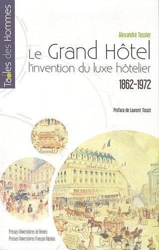 Le grand hôtel : L'invention du luxe hôtelier 1862-1972
