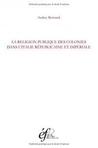 La religion publique des colonies dans l'Italie républicaine et impériale : (Italie médio-adriatique, IIIe siècle avant notre ère - IIe siècle de notre ère)