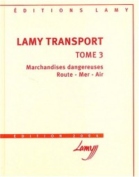 Lamy transport : Tome 3, Marchandises dangereuses, Route - Mer - Air