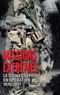 MISSIONS EXTREMES (Le GIGN et l'EPIGN en opération 1976-2017)