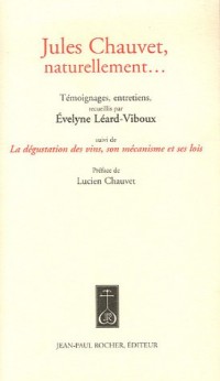 Jules Chauvet, naturellement. : Suivi de La dégustation des vins, son mécanisme et ses lois