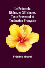 Le Poème du Rhône, en XII chants. Texte Provençal et Traduction Française