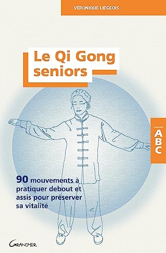 Le Qi Gong seniors - 90 mouvements à pratiquer debout ou assis pour préserver sa vitalité