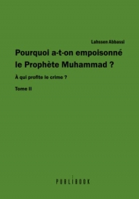 POURQUOI A-T-ON EMPOISONNÉ LE PROPHÈTE MUHAMMAD ? À qui profite le crime ? tome II