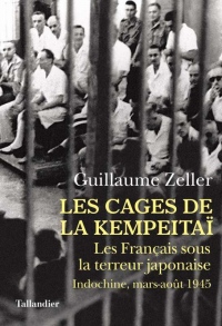 Les cages de la Kempeitaï : L'Indochine française sous le joug japonais (mars-août 1945)