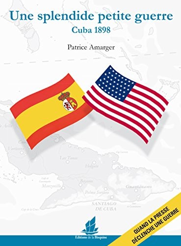 Une splendide petite guerre, Cuba 1898 quand la presse déclenche une guerre
