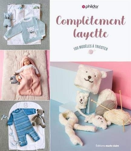 Complètement layette : 100 modèles à tricoter