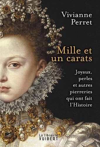 Mille et un carats. Joyaux, perles et autres pierreries qui ont fait l'Histoire.