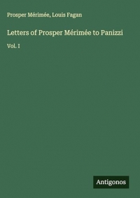 Letters of Prosper Mérimée to Panizzi: Vol. I