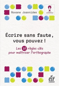 ÉCRIRE SANS FAUTE, VOUS POUVEZ !: LES 10 RÈGLES CLÉS POUR MAÎTRISER L'ORTHOGRAPHE