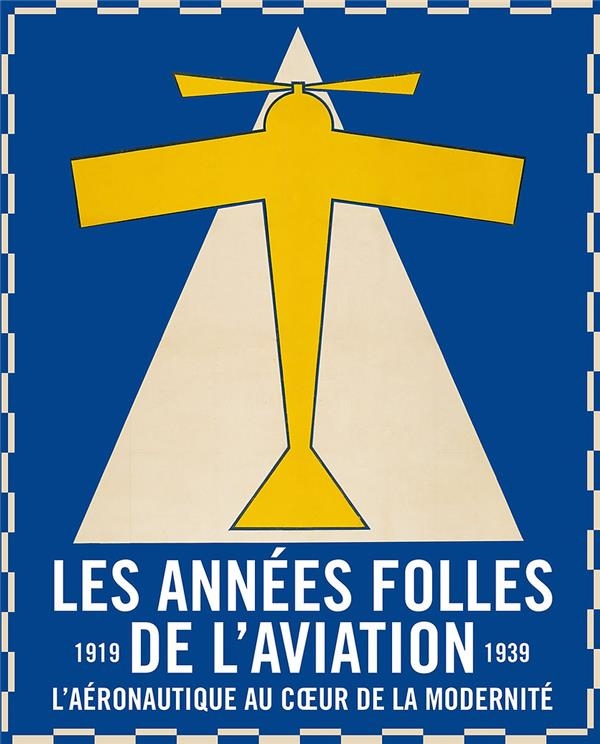 Les années folles de l'aviation. L'aéronautique au coeur de la modernité (1919-1939)