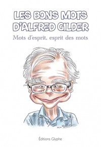 Les bons mots d'Alfred Gilder : Mots d'esprit, esprit des mots