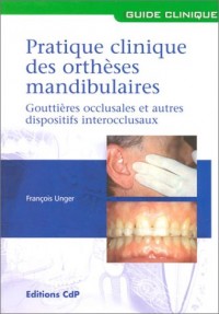 Pratique clinique des orthèses mandibulaires : Gouttières occlusales et autres dispositifs intercclusaux