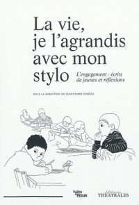 La vie, je l'agrandis avec mon stylo : L'engagement : écrits de jeunes et réflexions