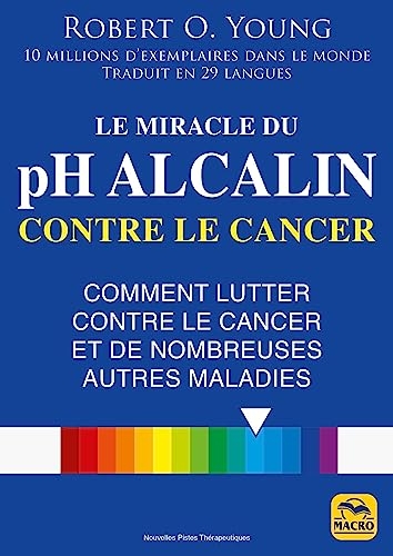 Le miracle du pH alcalin contre le cancer: Comment lutter contre le cancer et de nombreuses autres maladies