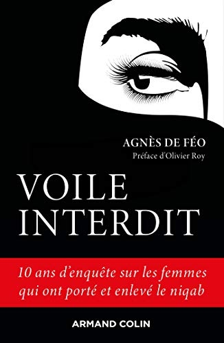 Voile interdit - 10 ans d'enquête sur les femmes qui ont porté et enlevé le niqab: 10 ans d'enquête sur les femmes qui ont porté et enlevé le niqab