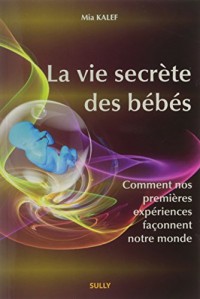 La vie secrète des bébés : Comment nos premières expérieces façonnent le monde