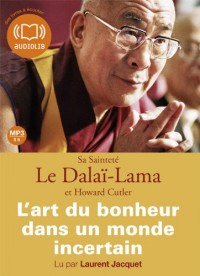 L'Art du bonheur dans un monde incertain: Livre audio - 1 CD MP3 - 421 Mo - Texte adapt (z)