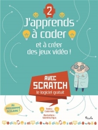 J'apprends à coder et à créer des jeux vidéo ! : Tome 2