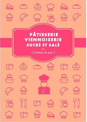 Pâtisserie, viennoiserie sucrée/salée, comme un pro !