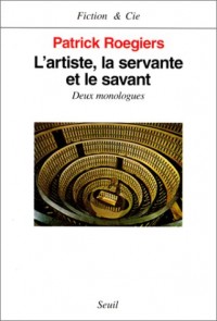 L'Artiste, la Servante et le Savant. Deux monologues