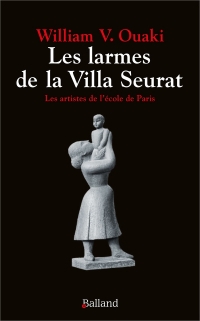 Les larmes de la Villa Seurat: Les artistes de l'école de Paris