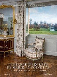 Les Paradis secrets de Marie-Antoinette: Le Hameau de la Reine et le Petit Trianon